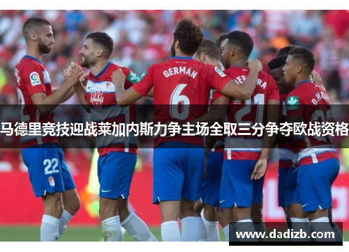 马德里竞技迎战莱加内斯力争主场全取三分争夺欧战资格