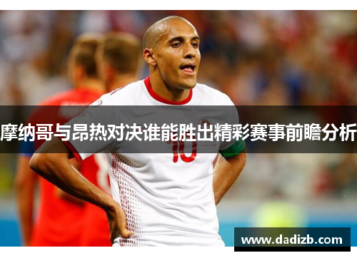 摩纳哥与昂热对决谁能胜出精彩赛事前瞻分析